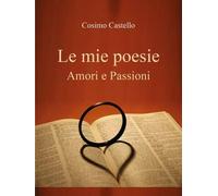 Le mie poesie. Amori e passioni di Cosimo Castello, 2023, Youcanprint