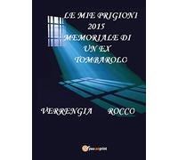 Le mie prigioni 2015. Memoriale di un ex tombarolo