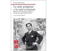 Mie Prigioni, Le Mie Evasioni. Memorie Di Un Anarchico Veronese Dal Carcere E Da