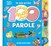 Le mie prime 100 parole. Dal pulcino al trenino