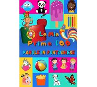 Le mie prime 100 parole in Portoghese: Imparare il Portoghese per bambini da 2 a 6 anni | Libro illustrato : 100 stupende immagini colorate con parole in Portoghese e in Italiano