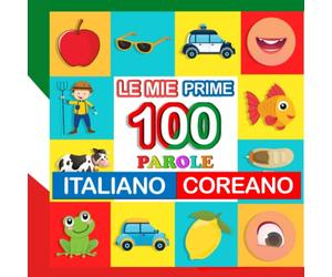 le mie prime 100 parole italiano-coreano: Impara coreano per bambini di 2-7 anni