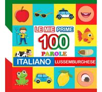 le mie prime 100 parole italiano-lussemburghese: Impara lussemburghese per bambini di 2-7 anni
