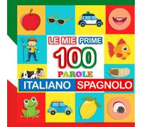 le mie prime 100 parole italiano-spagnolo: Impara spagnolo per bambini di 2-7 anni