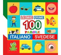 le mie prime 100 parole italiano-svedese: Impara svedese per bambini di 2-7 anni