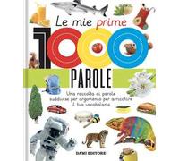 Le mie prime 1000 parole. Una raccolta di parole per suddivise per argomento per arricchire il tuo vocabolario. Ediz. a colori