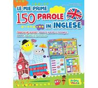 Le mie prime 150 parole in inglese. Osserva gli scenari, associa parole e immagini, colora, ascolta la pronuncia. Ediz. a colori