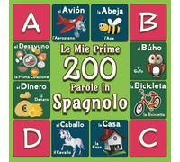 Le Mie Prime 200 Parole in Spagnolo: Dizionario Illustrato Bilingue Spagnolo - Italiano per Bambini da 2 a 7 Anni