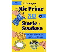 Le mie prime 30 storie in svedese: Un Modo Semplice Per Imparare lo Svedese