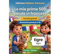 Le mie prime 500 parole in francese: Un dizionario illustrato bilingue in 3D per bambini da 3 a 8 anni | Primo libro di vocabolario per neonati, asilo, scuola dell'infanzia e giovani lettori