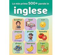 Le mie prime 500+ parole in inglese: Dizionario illustrato bilingue italiano-inglese per bambini dai 5 ai 12 anni | Imparare l'inglese con le immagini