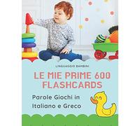 Le mie Prime 600 Flashcards Parole Giochi in Italiano e Greco: Dizionario illustrato bilingue carte montessori per espandere il vocabolario di base ... neonati e bambini piccoli elementari giunti.
