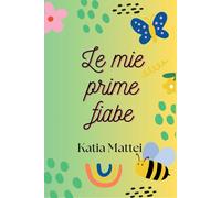 LE MIE PRIME FIABE: Fiabe semplici per crescere con dolcezza