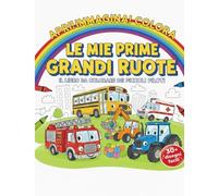 Le Mie Prime Grandi Ruote: Libro da Colorare per Bambini 1-3 Anni: 30+ Veicoli Semplici con Linee Grosse per Sviluppare la Motricità Fine. Colora, Impara e Divertiti!