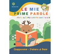 Le Mie Prime Parole Bambini Età. Aiuta A Conoscere Nuove Parole. Giapponese-Italiano Di Base: Un divertente Dizionario illustrato a Colori bilingue ... libro per piccoli studenti, bambini 5-11 anni