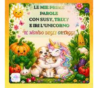LE MIE PRIME PAROLE CON SUSY, TRIXY E IRI L'UNICORNO: IL MONDO DEGLI ORTAGGI
