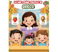 Le mie prime parole in Greco: Un dizionario visivo bilingue Italiano - Greco, Il mio primo libro illustrato bilingue sui temi quotidiani per bambini, Le parole più comuni.