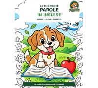 Le mie prime parole in inglese: Impara, colora e divertiti