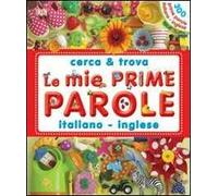 Le mie prime parole italiano-inglese. Cerca & trova. Ediz. illustrata