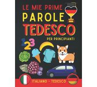 Le mie prime parole tedesco: Libro bilingue italiano-tedesco per imparare le basi della lingua tedesca, prenota per principianti