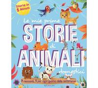 Le mie prime storie di animali domestici. Storie in 5 minuti