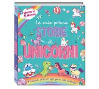 Le mie prime storie di unicorni. Storie in 5 minuti. Ediz. a colori