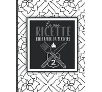 Le mie Ricette 2: Quaderno per scrivere fino a 125 preparazioni delle tue pietanze preferite.