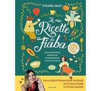 Le mie ricette da fiaba. Lupi mangiatorte, principesse intraprendenti e pi...