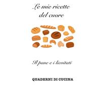 Le mie ricette del cuore: Il pane e i lievitati