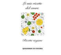 Le mie ricette del cuore: Ricette vegane