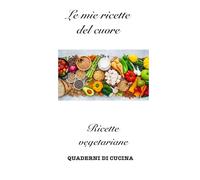 Le mie ricette del cuore: Ricette vegetariane