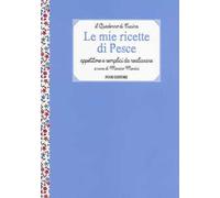 Le mie ricette di pesce. Appetitose e semplici da realizzare