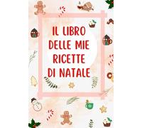 Le mie ricette - Il libro delle mie ricette di Natale: Ricettario da scrivere