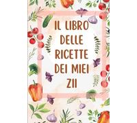 Le mie ricette - Il libro delle ricette dei miei zii: Ricettario da scrivere