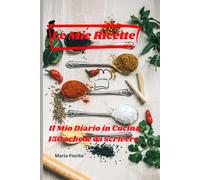 Le Mie Ricette: Il mio diario in cucine, 150 schede da scrivere