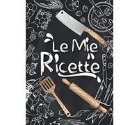 Le Mie Ricette: Il Mio Libro di Cucina per Scrivere e Personalizzare I Miei Migliori Piatti che ho Creato e le nostre Deliziose Ricette di Famiglia | +100 Pagina della Ricetta Vuota