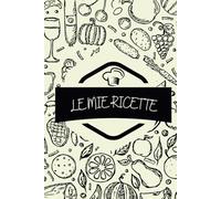 le mie ricette - libro con pagine beige da scrivere con 100 ricette: tieni ordinate le tue ricette con questo fantastico libro, ideale per tutti, anche per cuochi e chef