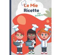 Le Mie Ricette per Bambini: Un Ricettario Personalizzato per scrivere le migliori ricette di famiglia per Bambini