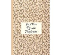 Le Mie Ricette Preferi: Un ricettario personalizzato dove puoi scrivere le ricette dei piatti più buoni e sfiziosi che hai creato