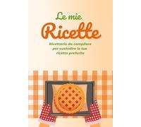 Le mie Ricette: Ricettario da compilare per custodire le tue 60 ricette preferite