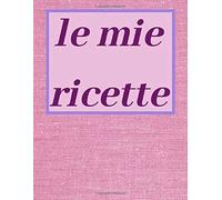 Le mie ricette: Un ricettario molto spazioso per scrivere le tue ricette migliori