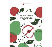 Le mie ricette vegolose: Quaderno per 100 ricette da scrivere con consigli utili, abbinamenti e glossario