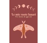 Le mie ruote lunari: Per donne di ogni etá