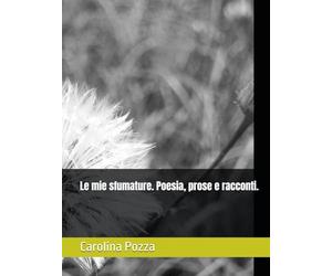 Le mie sfumature. Poesia, prose e racconti.
