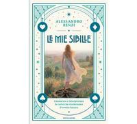 Le mie sibille. Conoscere e interpretare le carte che riveleranno il vostro futuro