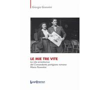 Le mie tre vite. La vita avventurosa del comandante partigiano romano Mario Fiorentini