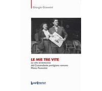 Le mie tre vite. La vita avventurosa del comandante partigiano romano Mario Fiorentini
