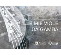 Le mie Viole da gamba. La raccolta di Viole da gamba di Massimo Salcito di Massi