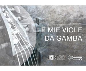 Le mie Viole da gamba. La raccolta di Viole da gamba di Massimo Salcito di Massi