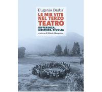 Le mie vite nel terzo teatro. Differenza, mestiere, rivolta